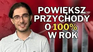 Jak ZWIĘKSZYĆ swoje PRZYCHODY o 100%?