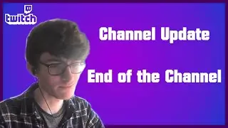 Final Channel Update: End of the channel (For real this time.)