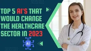 Top 5 ai's That Would Change the Healthcare Sector in 2023 | Web Tech Mantra