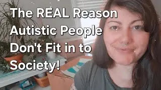 The REAL Reason Autistic People Don't Fit in to Society