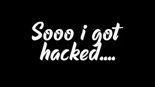 Sooo i got hacked.... (Details in desc)