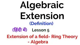 Algebraic extension - Definition-Extension of a field- Lesson 5