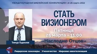 СТАТЬ ВИЗИОНЕРОМ | Наследие Отцов | Тимур Гаджиев | 25.03.22