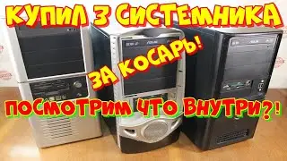 купил 3 системника за косарь! посмотрим что внутри?!