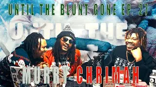 Until The Blunt Gone ep. 27 | MURRY CHRIMAH