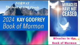 WK 15-16 - 2024 Book of Mormon, Trip to Norway + Miracles of the Book of Mormon - Kay Godfrey