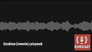 Kodcast - Uzaktan (remote) çalışmak (bölüm 8)