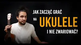 Jak najlepiej zacząć z ukulele? Poradnik - lekcja ukulele!