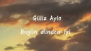 Güliz Ayla - Bugün dünden iyi (Lyrics)