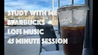Study with Me Starbucks - LOFI - 45 Minute Session