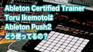 【2/4】Ableton Certified TrainerのToru IkemotoはAbleton Push2をどう使ってるの？？