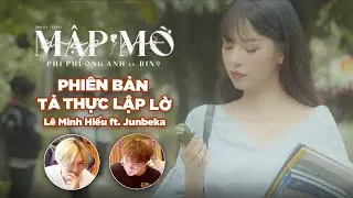 MẬP MỜ | PHÍ PHƯƠNG ANH Ft RIN9 | PHIÊN BẢN TẢ THỰC | LÊ MINH HIẾU x JUNBEKA