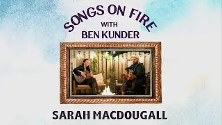 Songs on Fire • Episode 6 with Sarah MacDougall