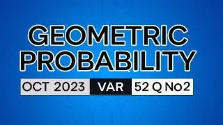 Geometric Probability Simplified – OCT 2023 VAR 52 Q NO 2 (A-Level)