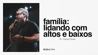 FAMÍLIA: LIDANDO COM OS ALTOS E BAIXOS | Pr. CARLOS FICHER 04/08/24