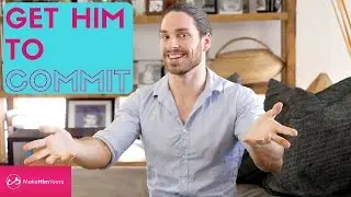 How To Get A Guy To Commit To You & Stay Committed