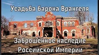 Усадьба барона Врангеля. Заброшенное наследие Российской Империи. Ещё 30 лет назад всё было не так.