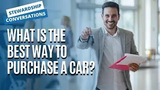 What Is The Best Way To Purchase a Car? | Stewardship Conversations