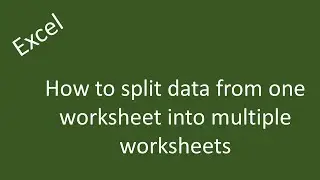how to split excel worksheet into multiple worksheets.