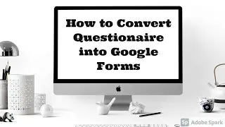 How to Convert questionnaire into Google Forms