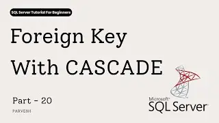 20 Foreign Key CASCADE Explained | ON DELETE & ON UPDATE CASCADE in SQL Server