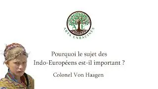 Pourquoi le sujet des Indo-Européens est-il important ? - Colonel Von Haagen