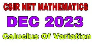 CSIR NET MATHEMATICS DEC 2023 || COMPLETE SOLUTION || CALCULUS OF VARIATION || SEC B || SEC C ||
