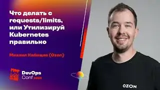 Что делать с requests/limits, или Утилизируй Kubernetes правильно / Михаил Кабищев (Ozon)