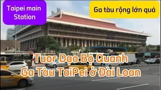 Dạo quanh ga tàu Taipei Main Station ở thủ đô Đài Bắc Đài Loan