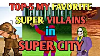 TOP 5 my favorite super villains in super city