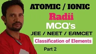 ATOMIC OR IONIC RADII MULTIPLE CHOICE QUESTIONS/ CLASSIFICATION OF ELEMENTS