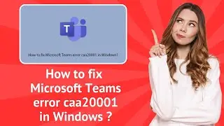 How to fix Microsoft Teams error caa20001 in Windows ? - Step-By-Step