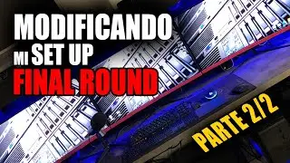 MODIFICANDO mi SET UP (PARTE 2/2) FINAL ROUND