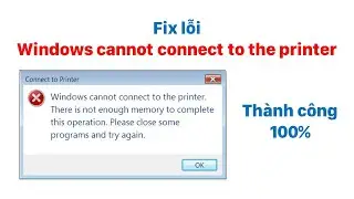 Fix lỗi kết nối máy in “Windows cannot connect to the printer”, Thành công 100%