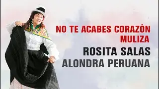 NO TE ACABES CORAZÓN - MULIZA / HUAYNO. - ROSITA SALAS 