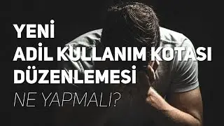 Adil Kullanım Kotası Kalkıyor, Ne Yapmak Lazım?