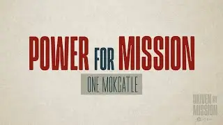 Driven by Mission: Power for Mission (One Mokgatle)