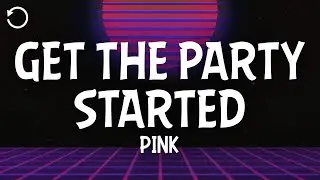 P!nk - Get the Party Started (Lyrics)