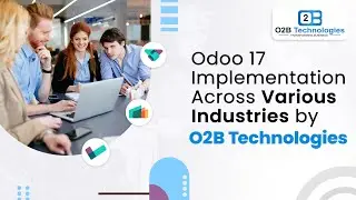 Odoo 17 Implementation Across Various Industries by O2B Technologies