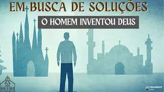 Em busca de soluções o homem inventou Deus!