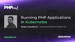 PHPKonf 2023 - Volkan Özyıldırım - Running PHP Applications in Kubernetes