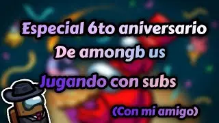 6to aniversario de among us , jugando con subs |Benshamin