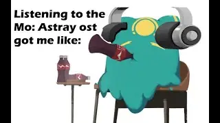 Listening to every Mo: Astray OST got me like: