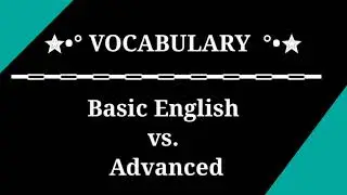 Vocabulary//Basic vs Advanced