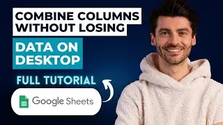 How To Combine Columns Without Losing Data In Google Sheets On Desktop [2025 Guide]