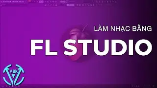 Hướng Dẫn Làm Nhạc Bằng FL Studio| FL Studio | VBK MUSIC
