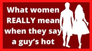 What women REALLY mean when they say a guy’s hot
