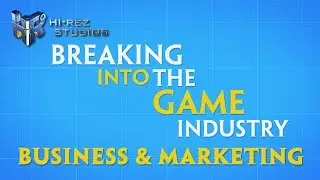 Breaking into the Game Industry: Business & Marketing