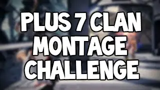 Plus 7 Clan Montage Challenge!