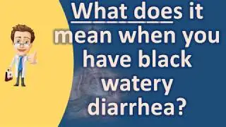 What does it mean when you have black watery diarrhea ? | Best Health Channel
